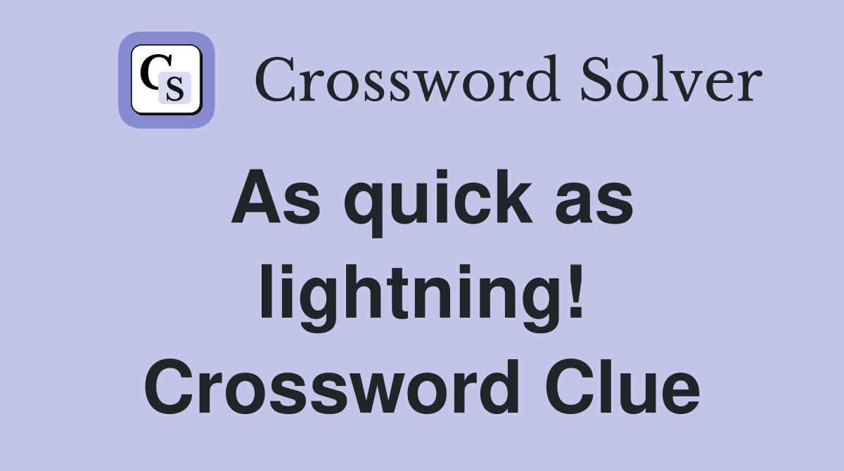As quick as lightning! Crossword Clue