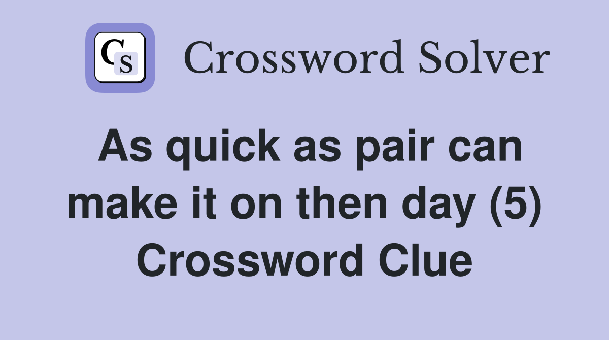 As quick as pair can make it on then day (5) Crossword Clue