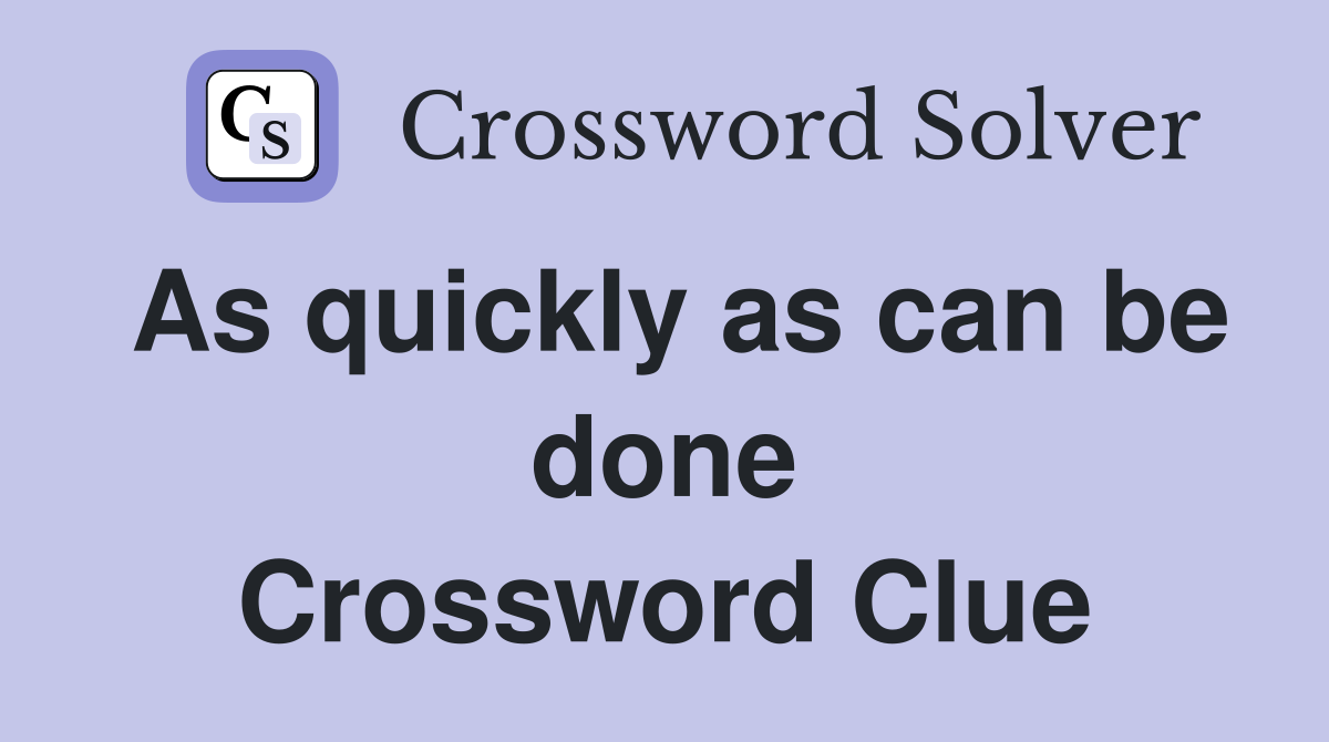 As quickly as can be done Crossword Clue