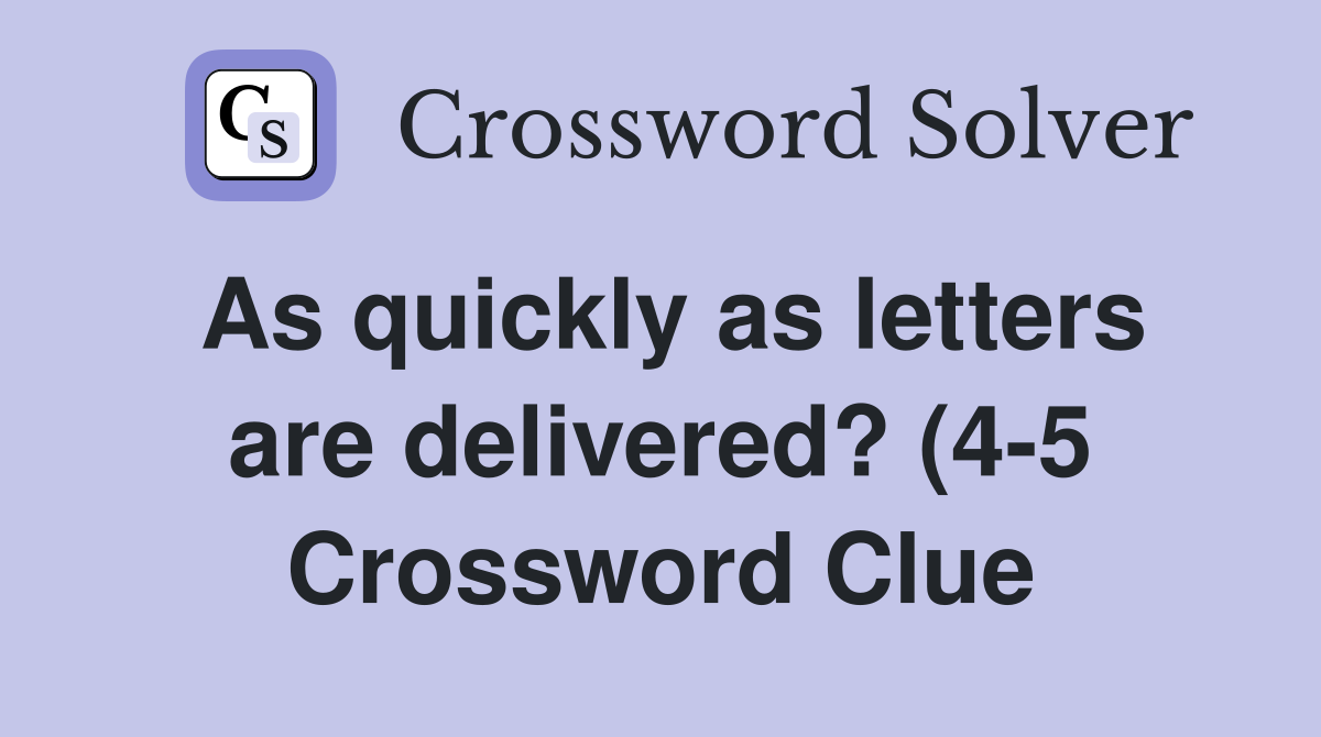 As quickly as letters are delivered? (4 5) Crossword Clue Answers As quickly as letters are delivered? (4 5) Crossword Clue Answers