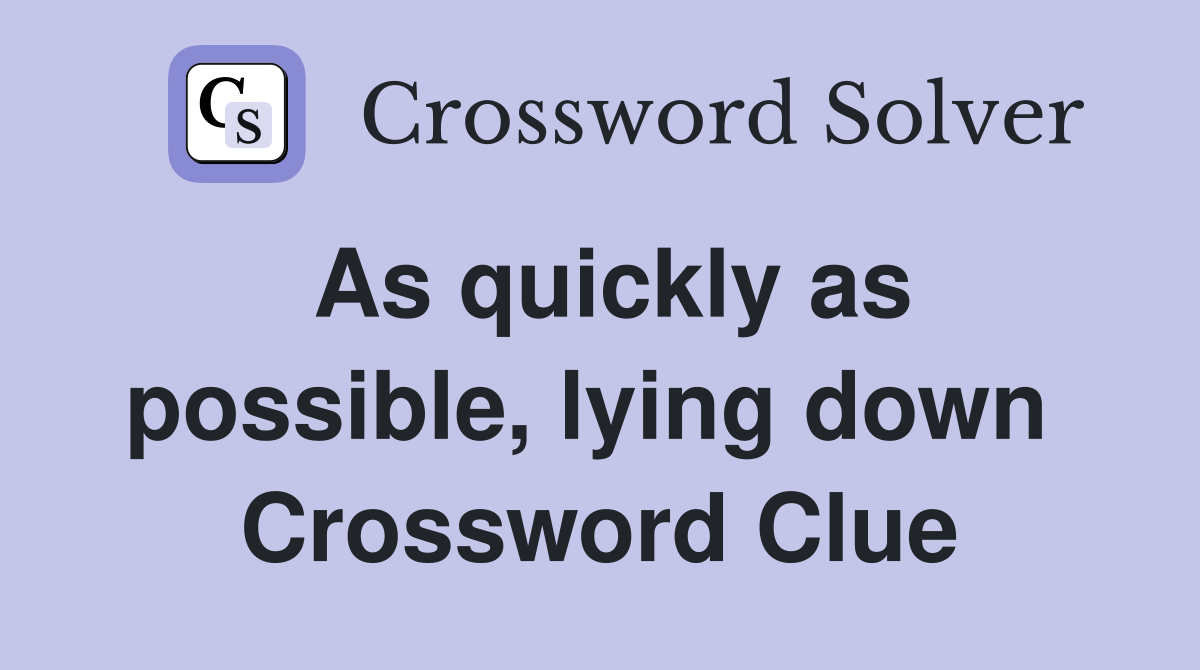 As quickly as possible, lying down  Crossword Clue