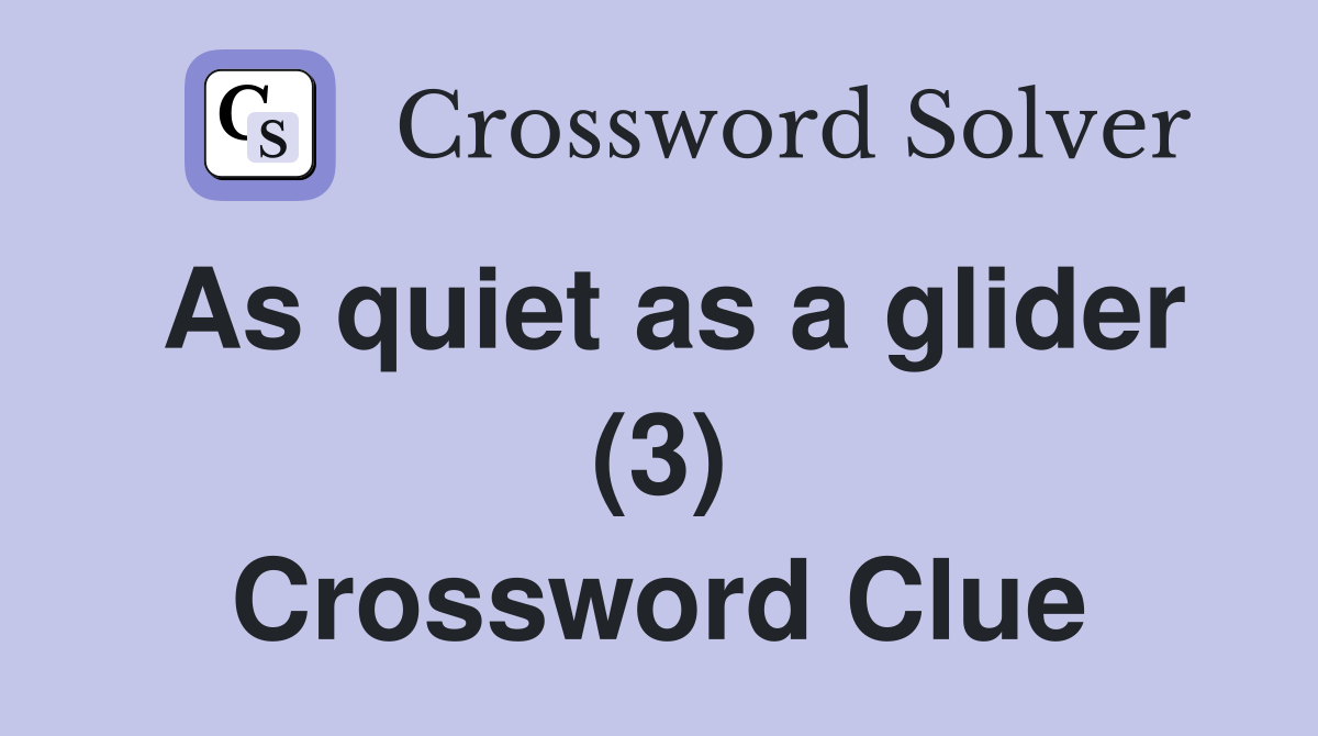 As quiet as a glider (3) Crossword Clue