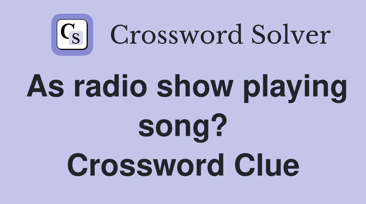 As radio show playing song? Crossword Clue