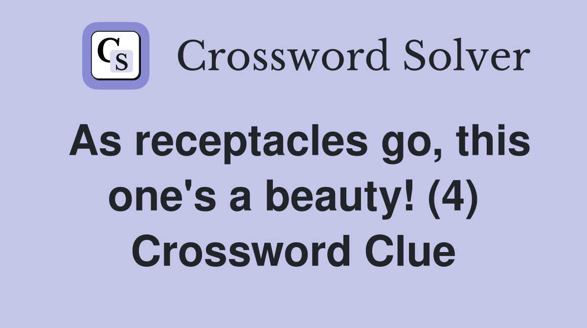 As receptacles go, this one's a beauty! (4) Crossword Clue