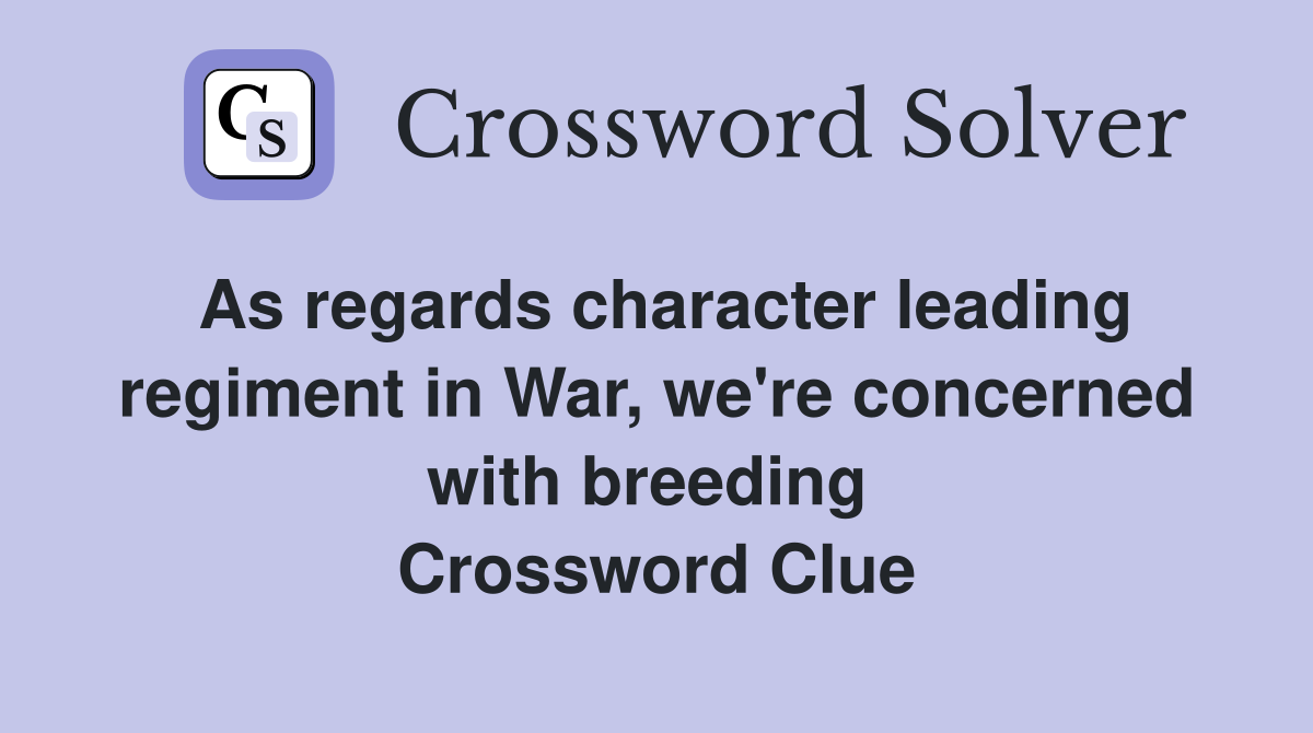 As regards character leading regiment in War, we're concerned with breeding  Crossword Clue