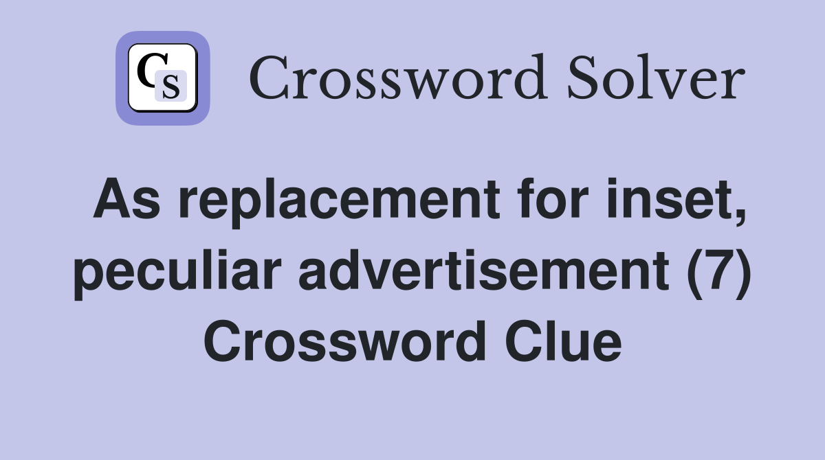 As replacement for inset, peculiar advertisement (7) Crossword Clue