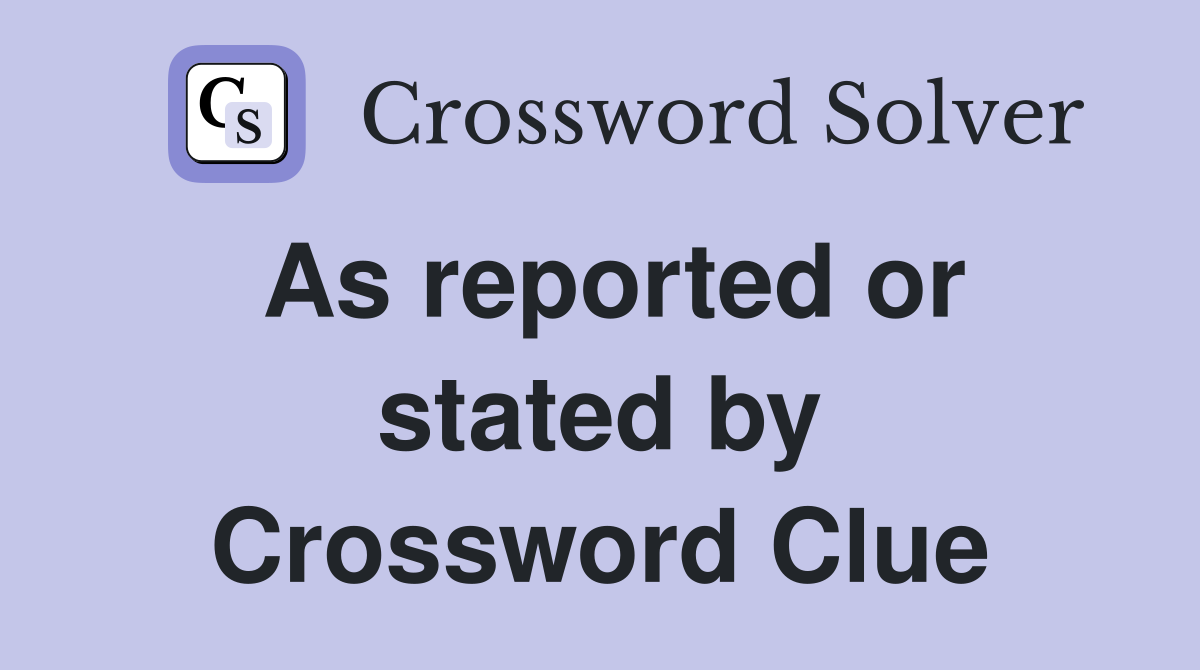 As reported or stated by Crossword Clue