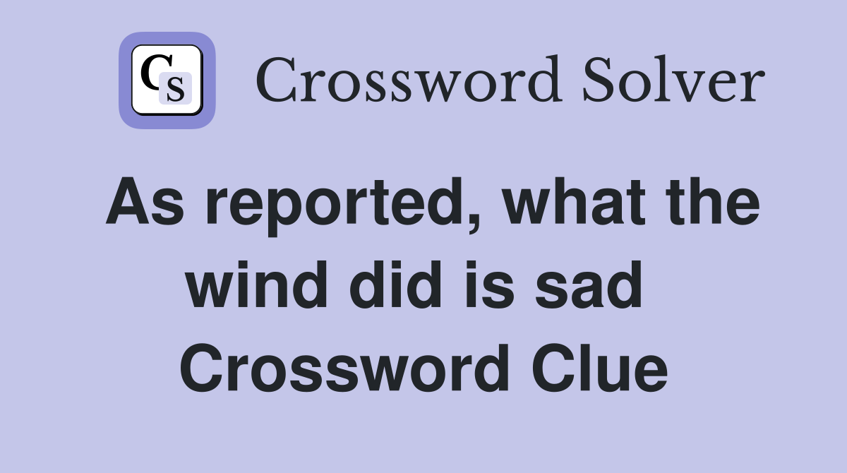As reported, what the wind did is sad  Crossword Clue