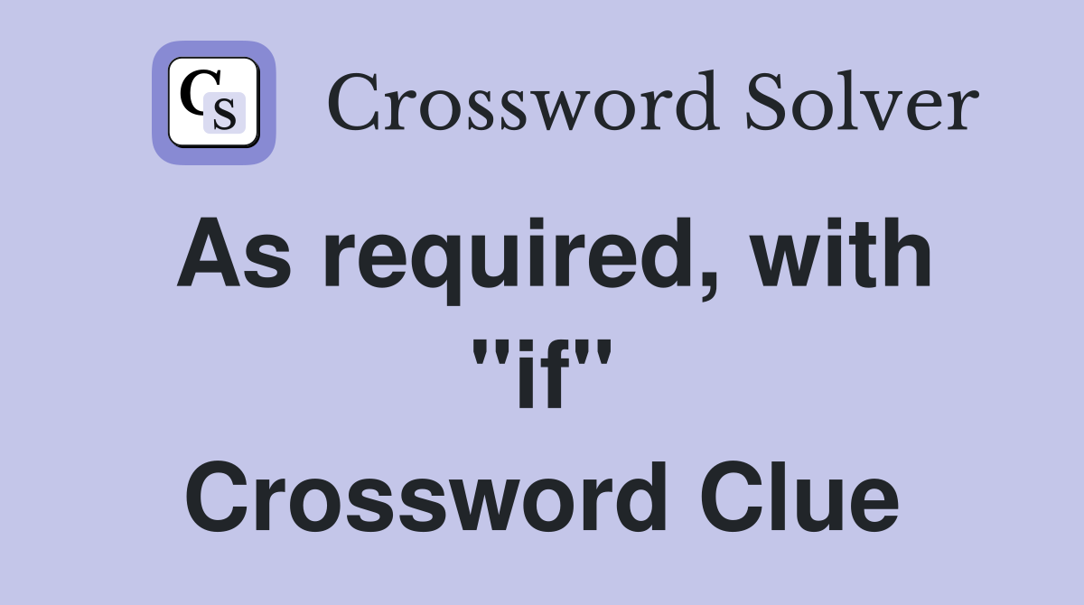 As required, with "if" Crossword Clue