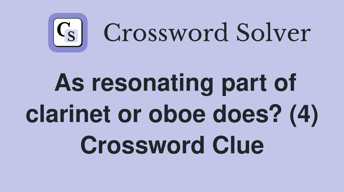As resonating part of clarinet or oboe does? (4) Crossword Clue