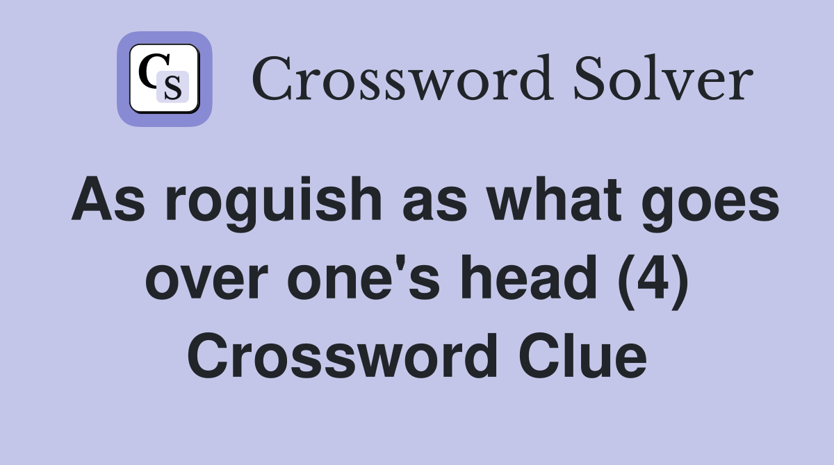 As roguish as what goes over one's head (4) Crossword Clue