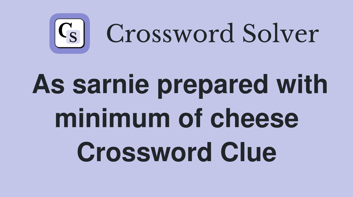 As sarnie prepared with minimum of cheese Crossword Clue