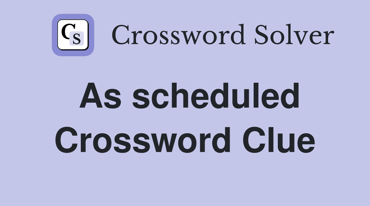 As scheduled Crossword Clue Answers Crossword Solver
