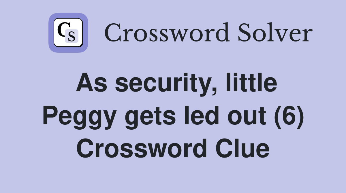 As security, little Peggy gets led out (6) Crossword Clue