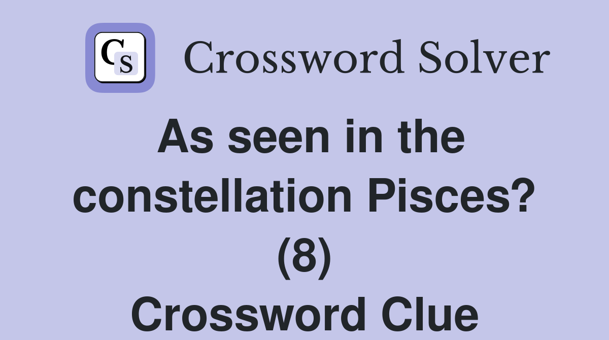 As seen in the constellation Pisces? (8) Crossword Clue