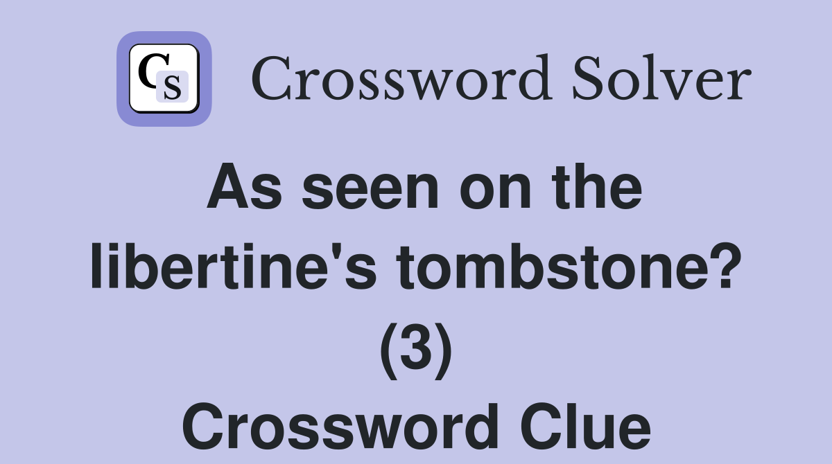 As seen on the libertine's tombstone? (3) Crossword Clue