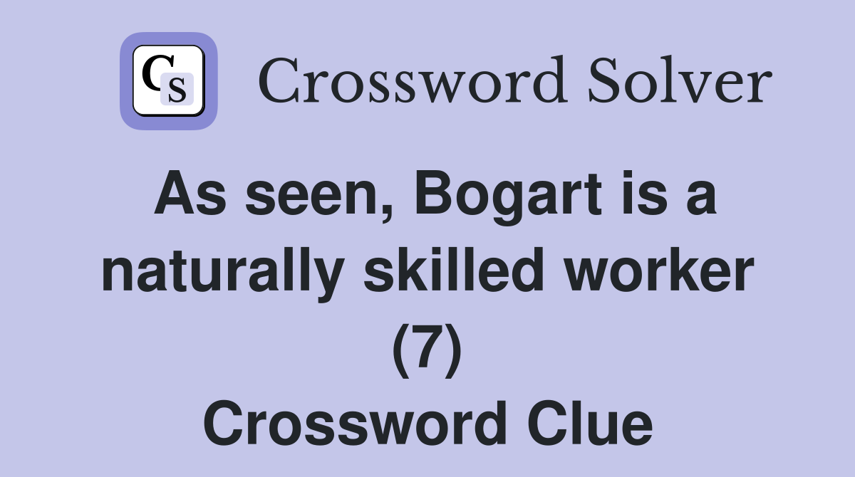 As seen, Bogart is a naturally skilled worker (7) Crossword Clue