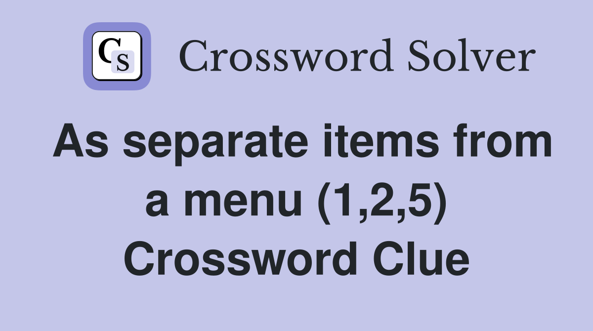 As separate items from a menu (1,2,5) Crossword Clue