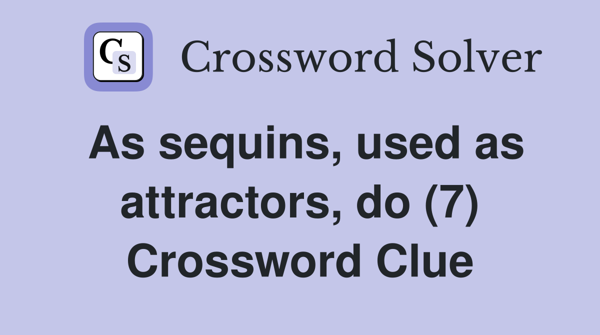 As sequins, used as attractors, do (7) Crossword Clue