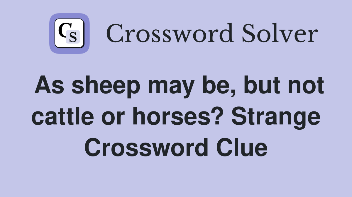 As sheep may be, but not cattle or horses? Strange Crossword Clue