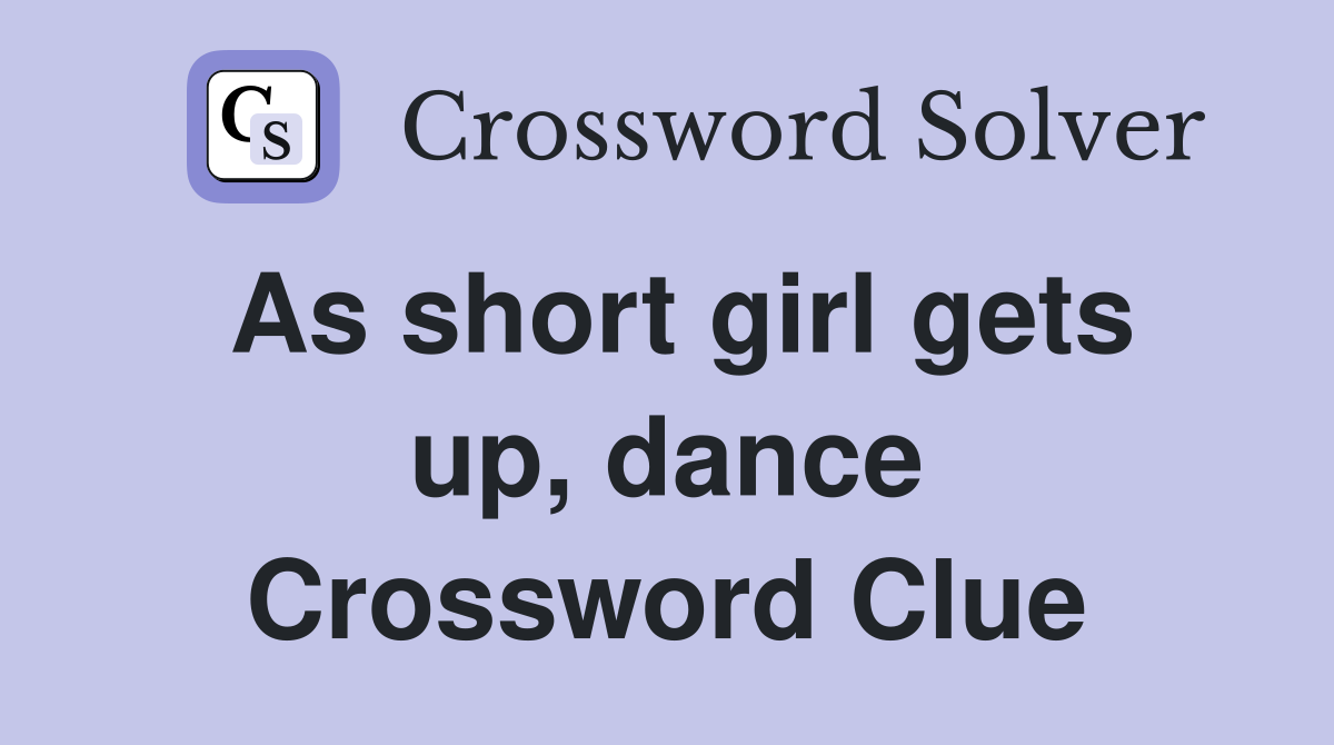As short girl gets up, dance Crossword Clue
