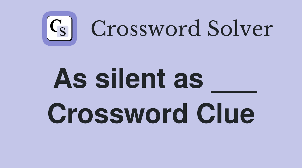 As silent as ___ Crossword Clue