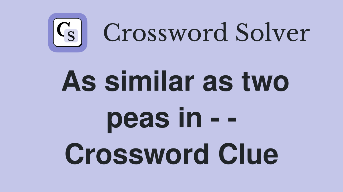 As similar as two peas in - - Crossword Clue