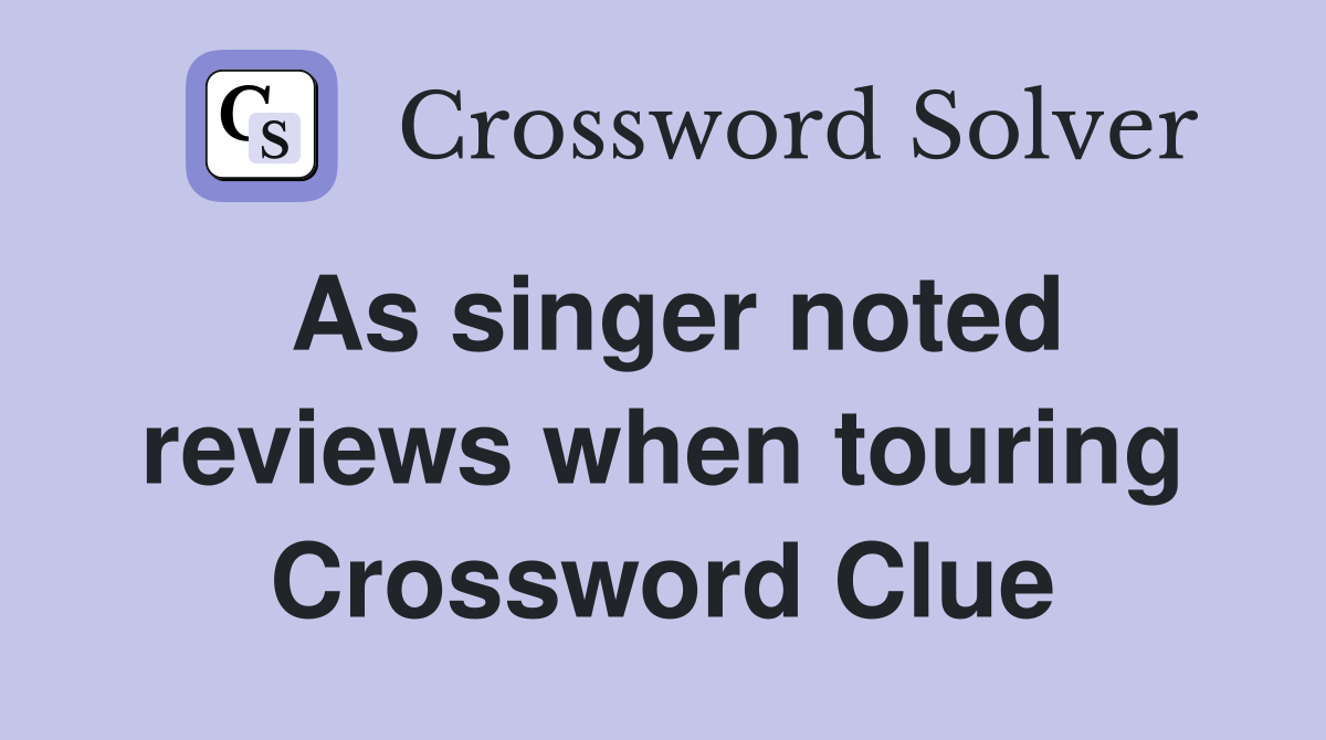 As singer noted reviews when touring Crossword Clue