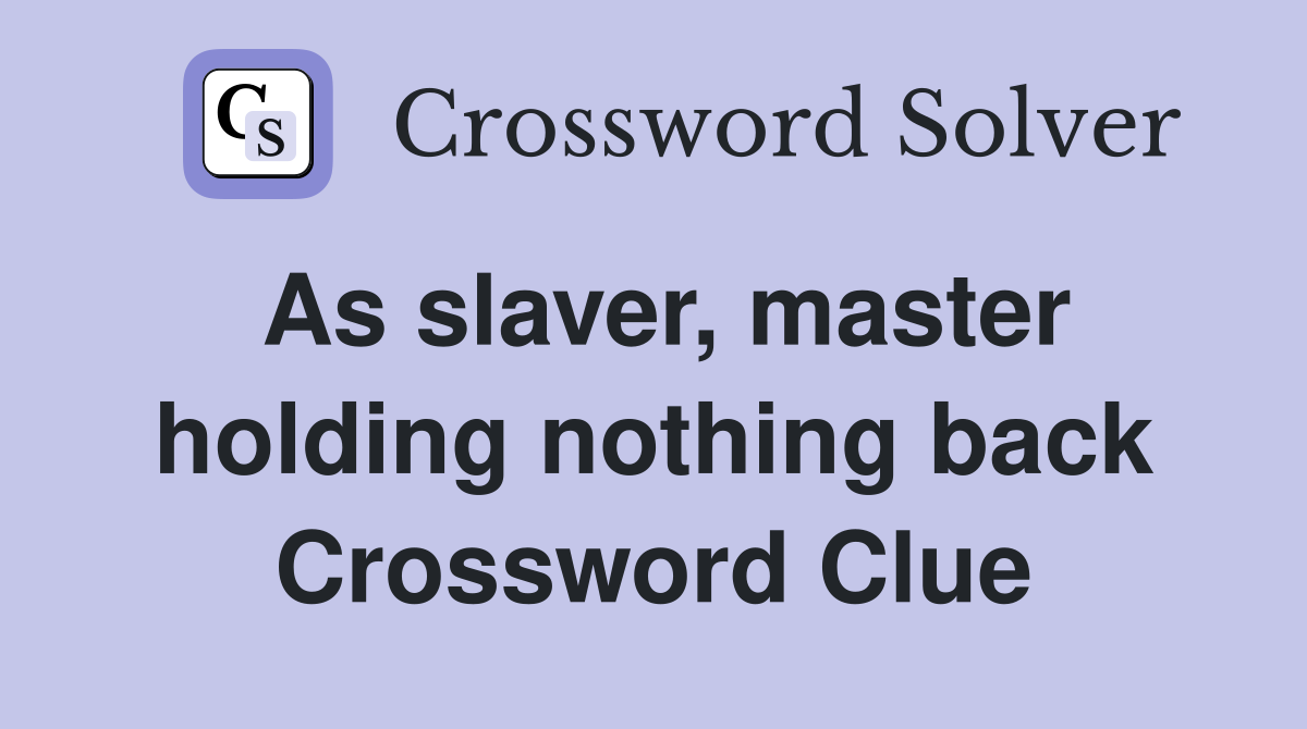 As slaver, master holding nothing back Crossword Clue