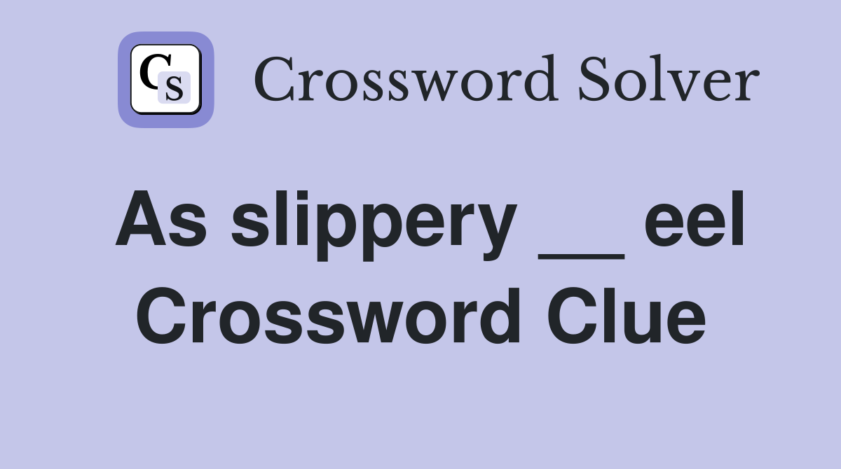 As slippery __ eel Crossword Clue