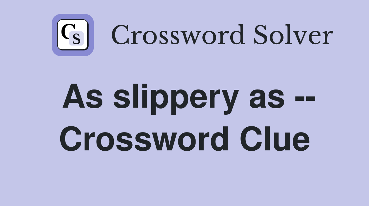 As slippery as -- Crossword Clue