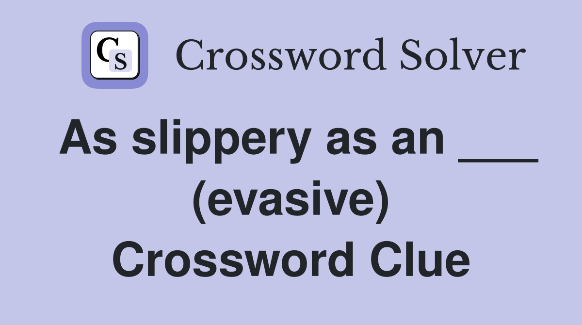 As slippery as an ___ (evasive) Crossword Clue