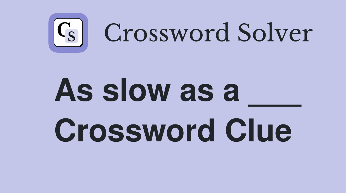 As slow as a ___ Crossword Clue