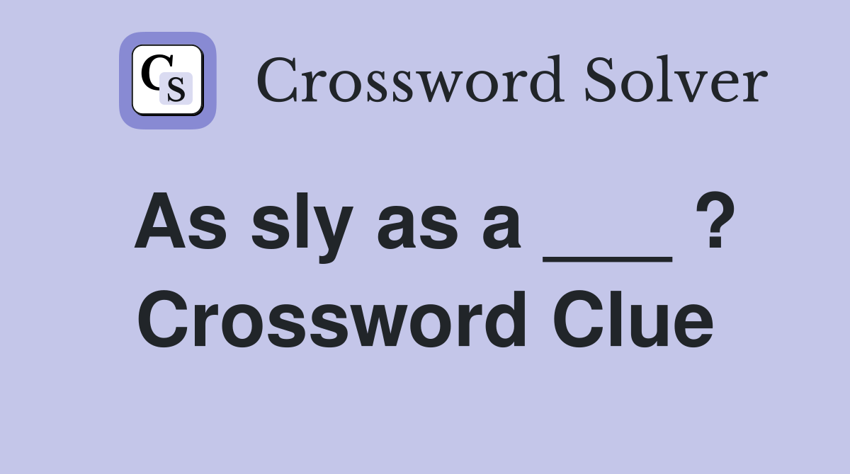 As sly as a ___ ? Crossword Clue