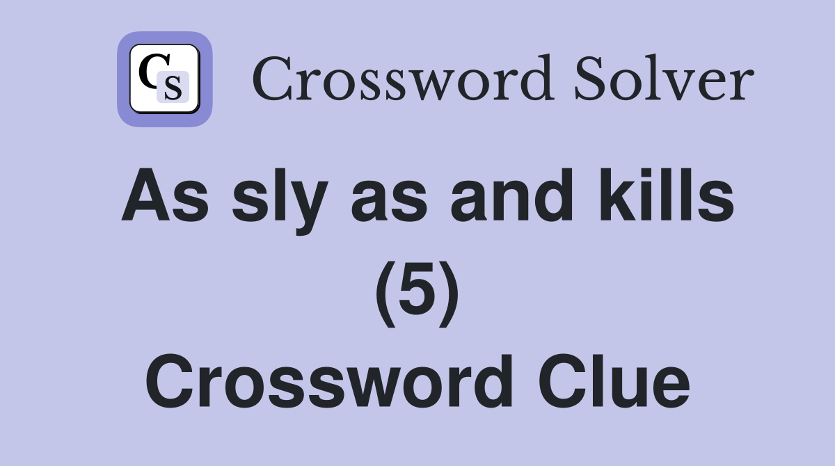 As sly as and kills (5) Crossword Clue