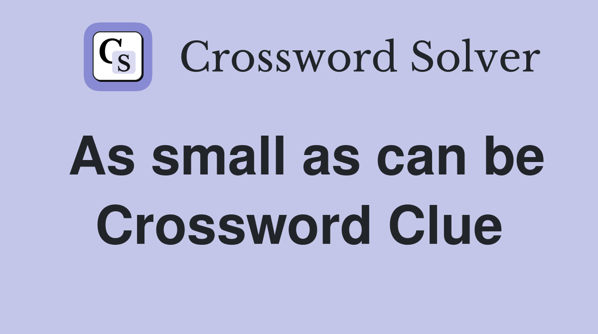 As small as can be Crossword Clue