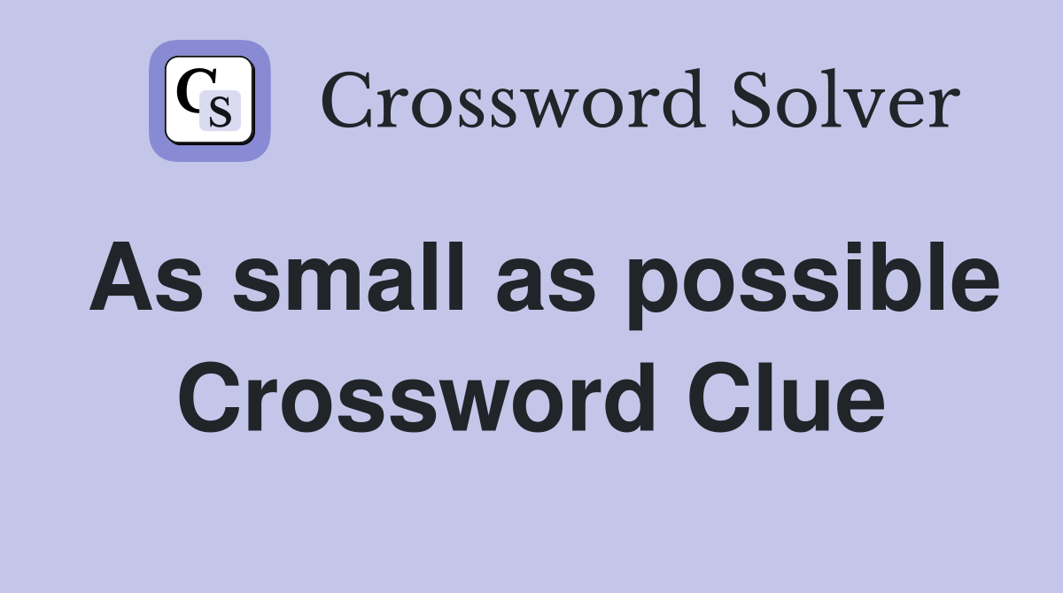 As small as possible Crossword Clue