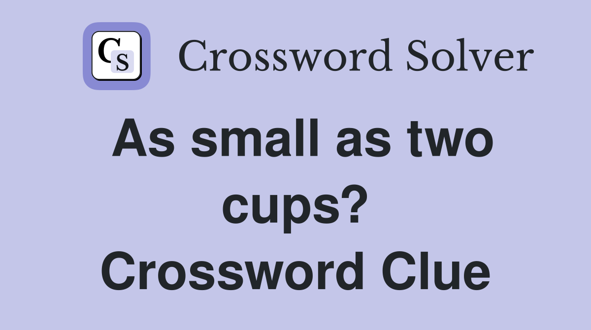 As small as two cups? Crossword Clue