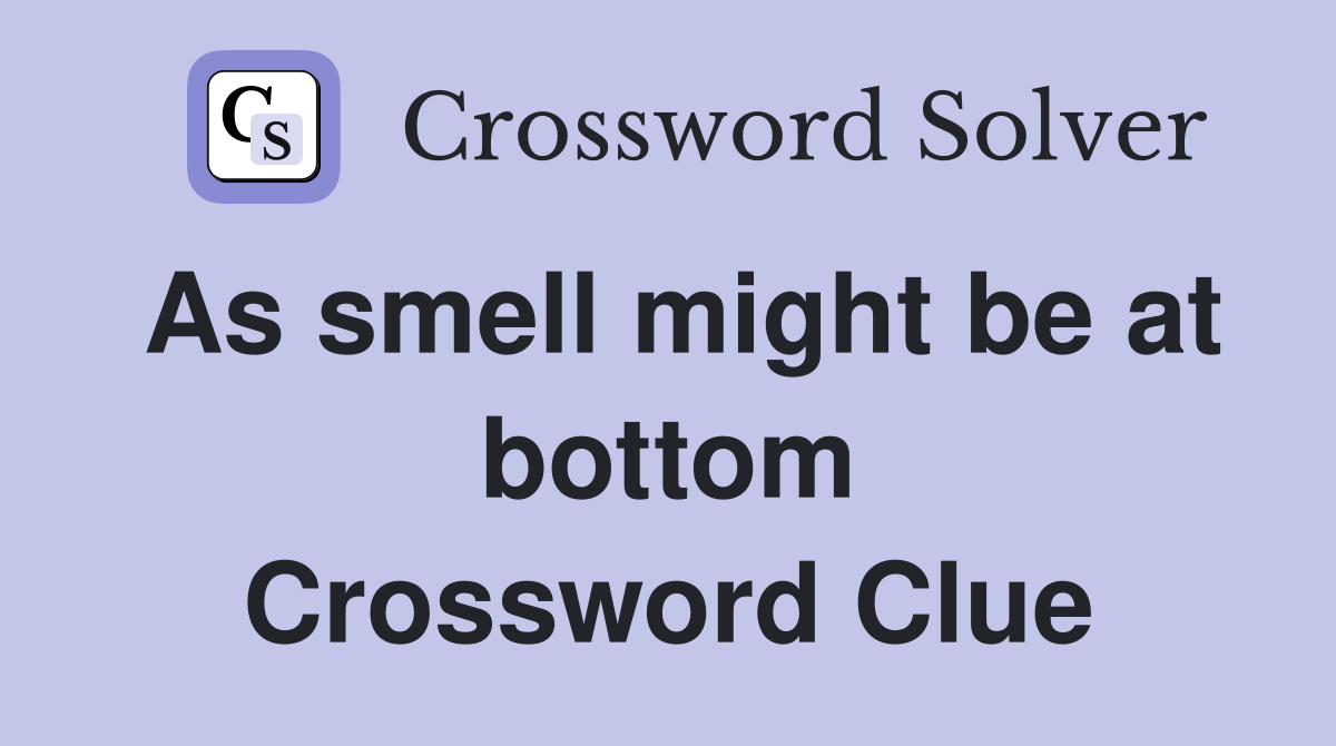 As smell might be at bottom Crossword Clue