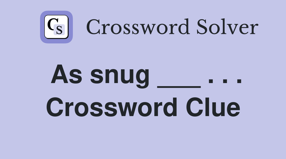 As snug ___ . . . Crossword Clue