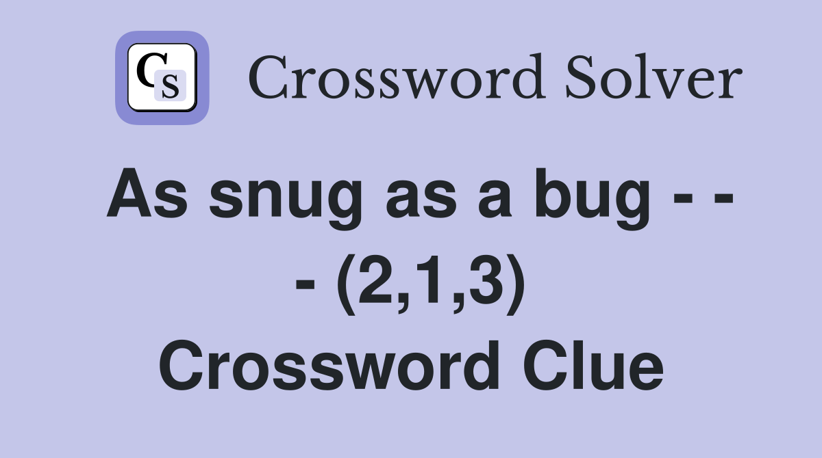 As snug as a bug - - - (2,1,3) Crossword Clue