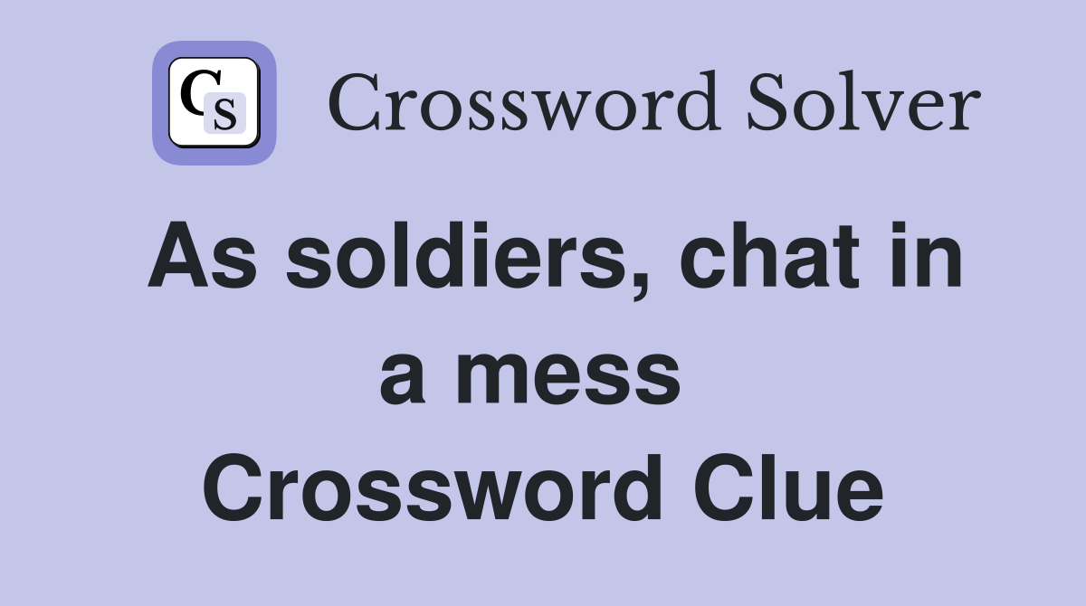 As soldiers, chat in a mess  Crossword Clue