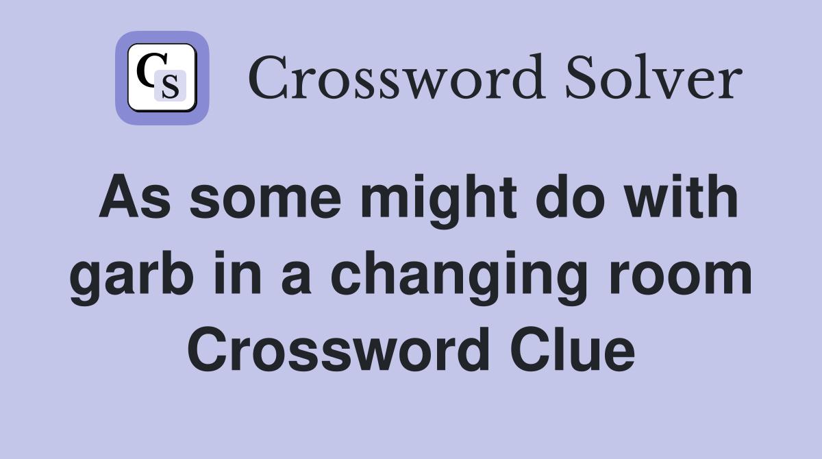 As some might do with garb in a changing room Crossword Clue