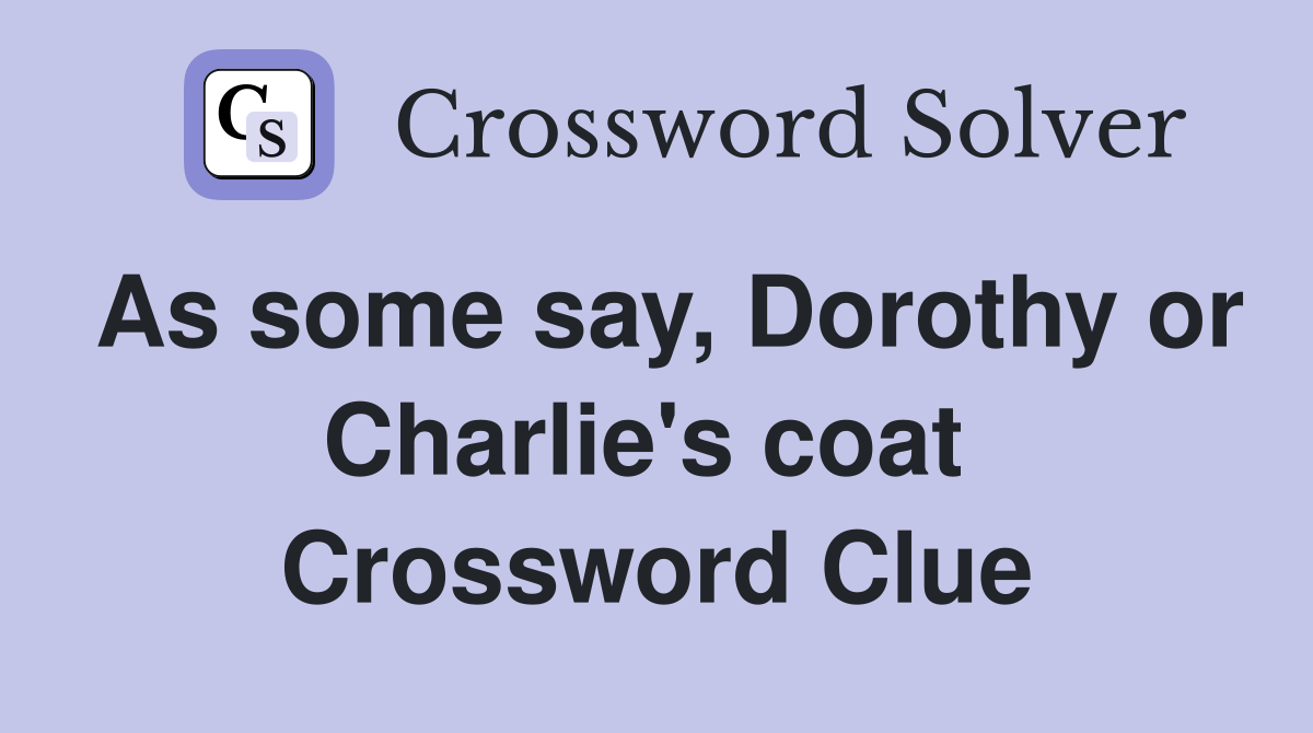 As some say, Dorothy or Charlie's coat  Crossword Clue