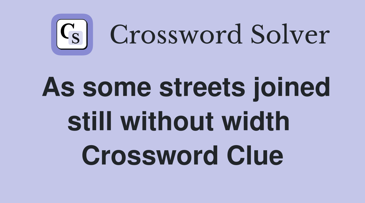 As some streets joined still without width  Crossword Clue