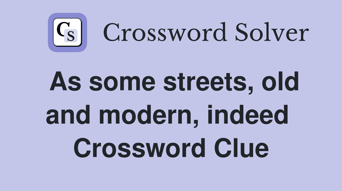 As some streets, old and modern, indeed  Crossword Clue