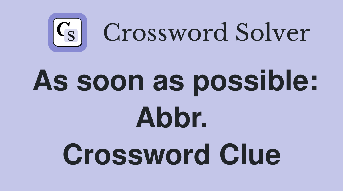 As soon as possible: Abbr. Crossword Clue