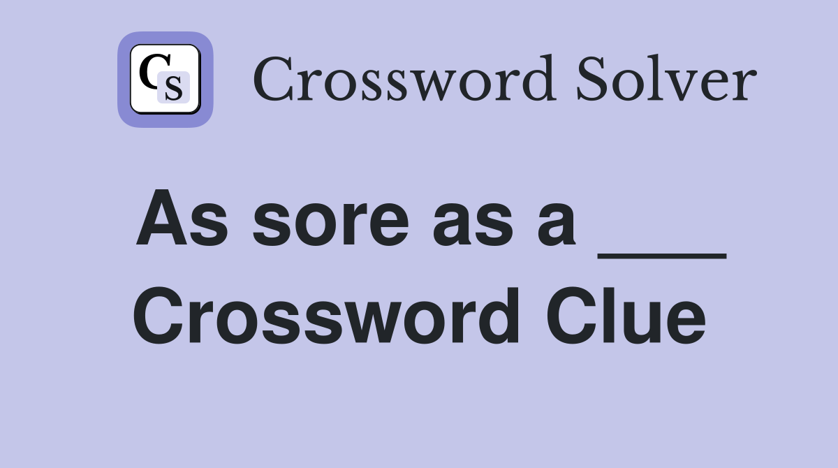 As sore as a ___ Crossword Clue