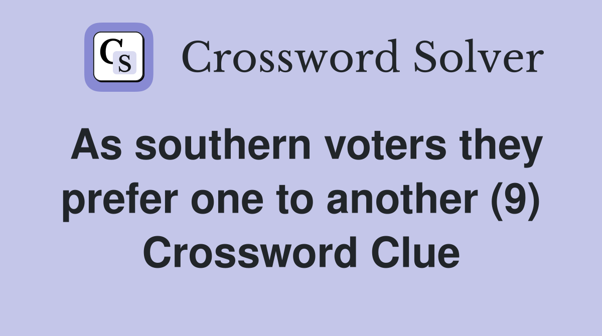 As southern voters they prefer one to another (9) Crossword Clue