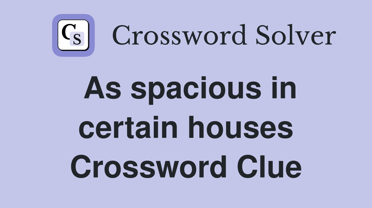 As spacious in certain houses Crossword Clue